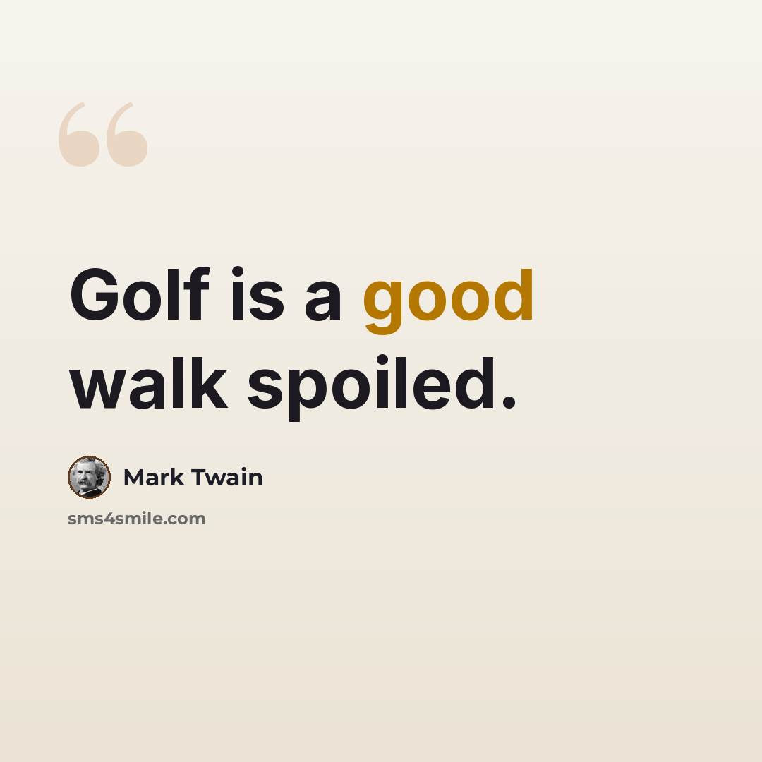 “Golf is a good walk spoiled.” quote by Mark Twain