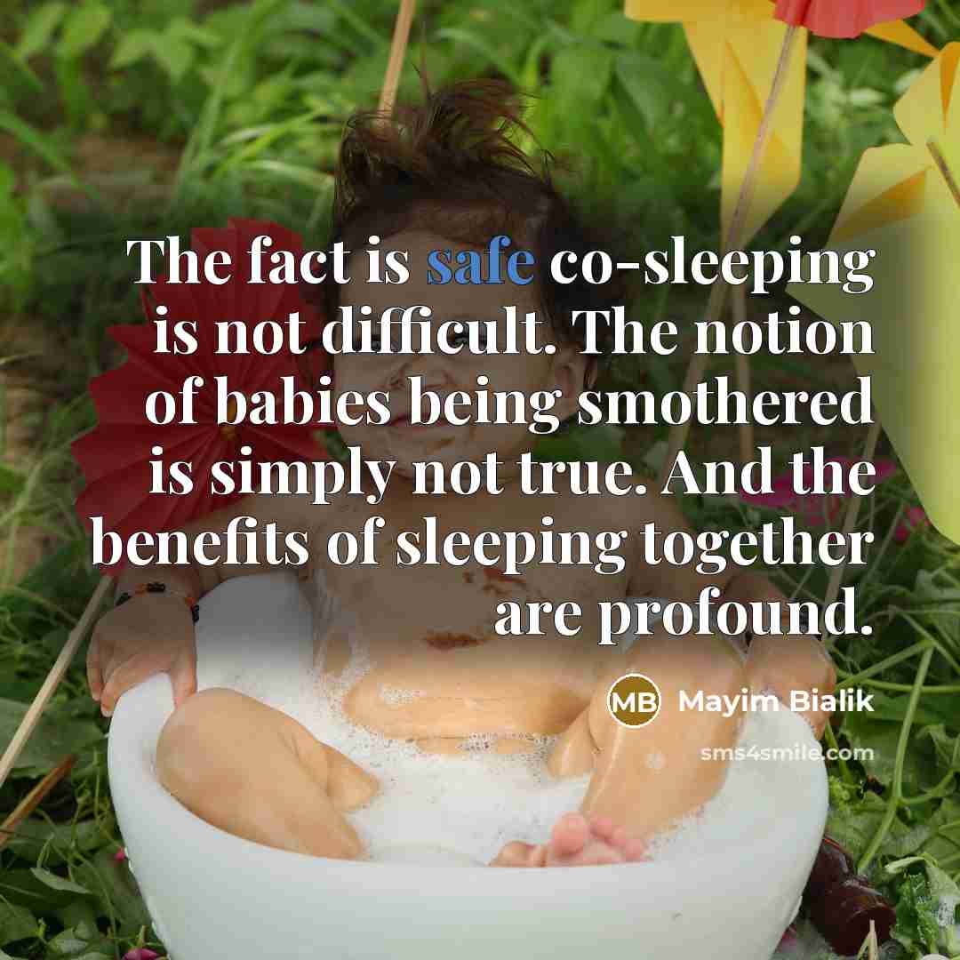 “The fact is safe co-sleeping is not difficult. The notion of babies being smothered is simply not true. And the benefits of sleeping together are profound.” quote by Mayim Bialik