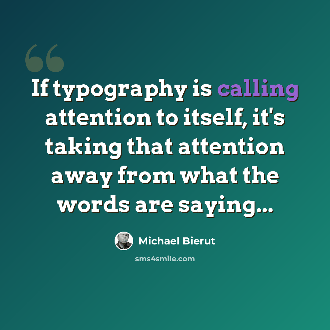 “If typography is calling attention to itself, it's taking that attention away from what the words are saying...” quote by Michael Bierut