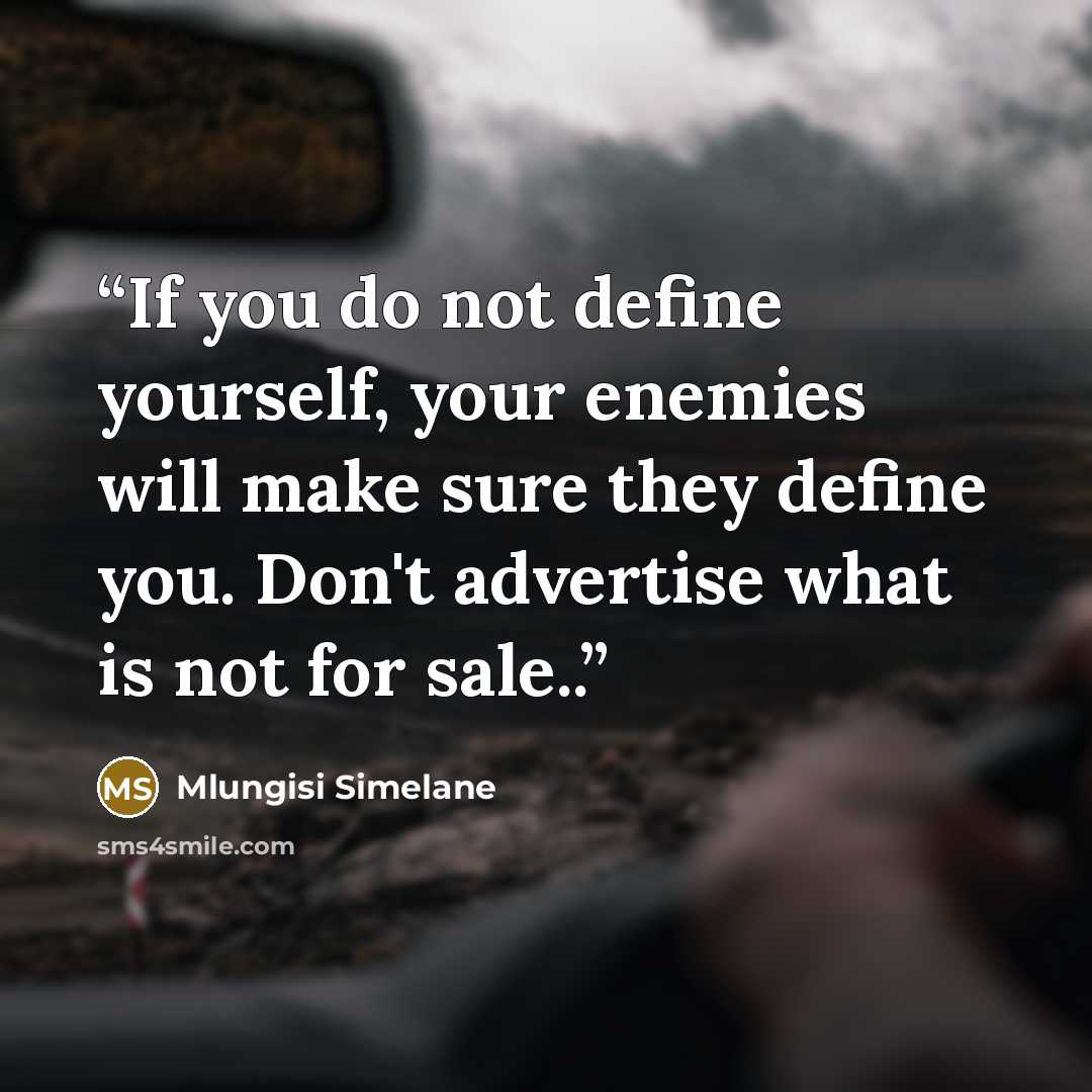“If you do not define yourself, your enemies will make sure they define you. Don't advertise what is not for sale..” quote by Mlungisi Simelane