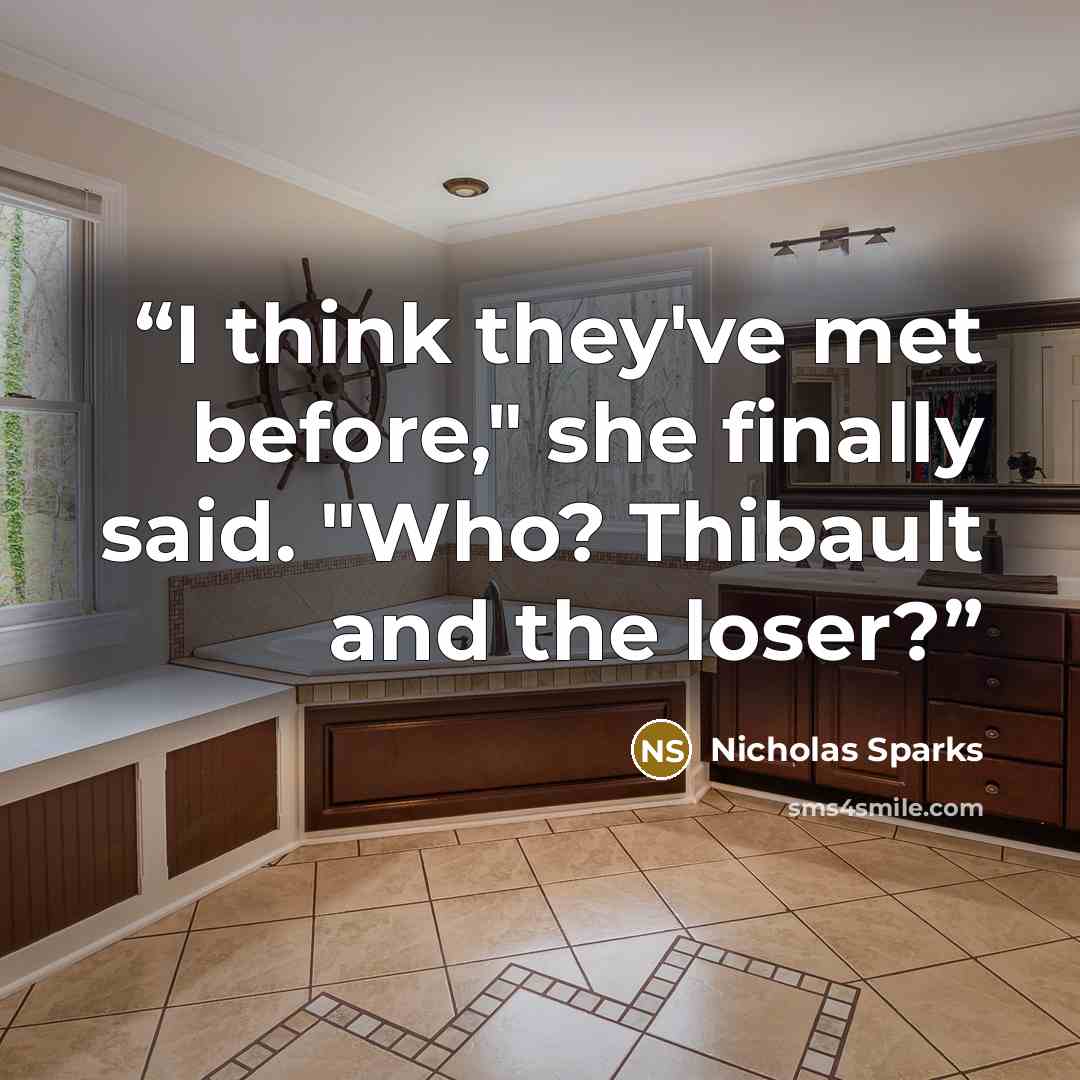 “I think they've met before," she finally said. "Who? Thibault and the loser?” quote by Nicholas Sparks