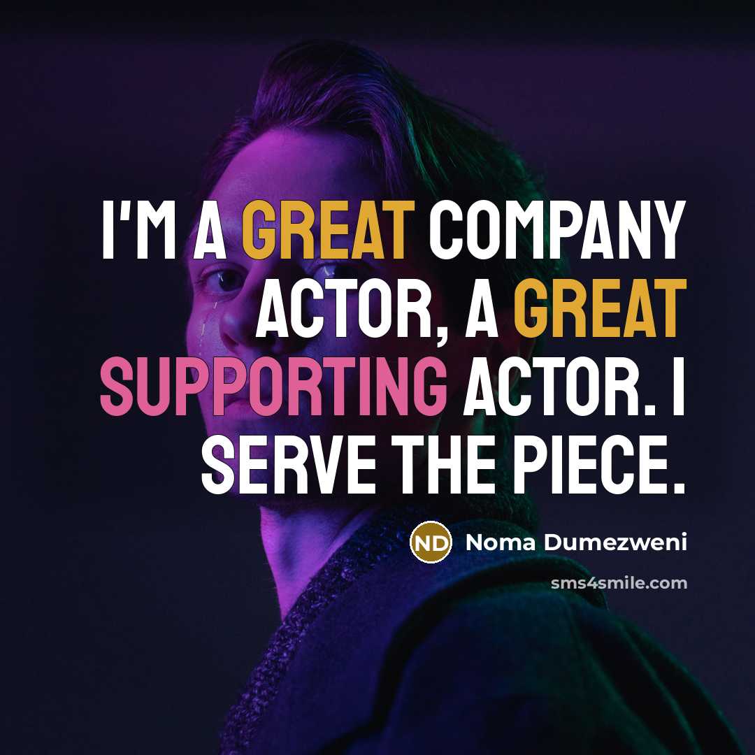 “I'm a great company actor, a great supporting actor. I serve the piece.” quote by Noma Dumezweni