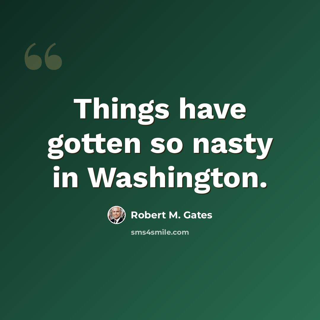 “Things have gotten so nasty in Washington.” quote by Robert M. Gates