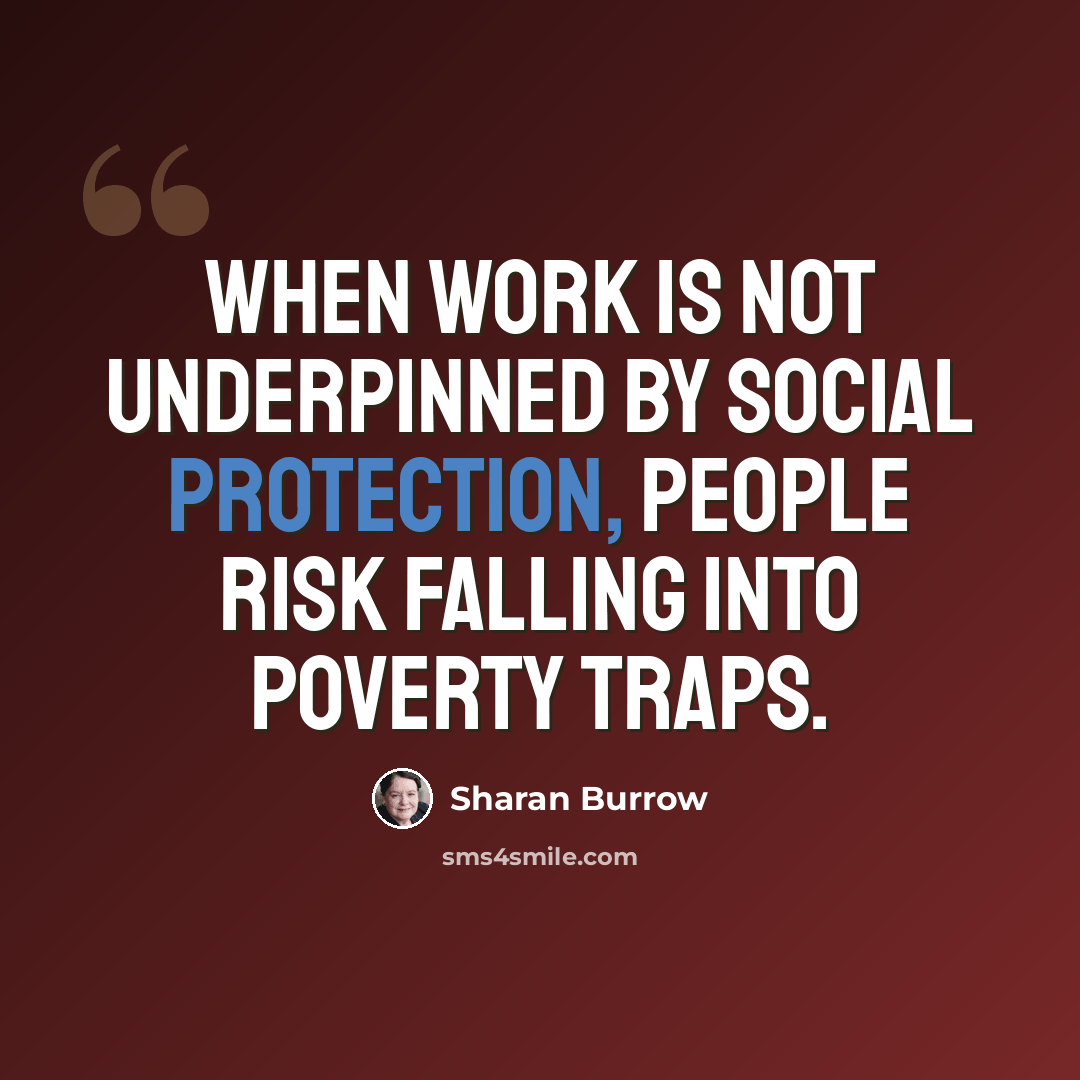 “When work is not underpinned by social protection, people risk falling into poverty traps.” quote by Sharan Burrow