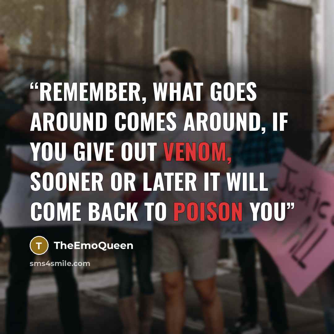 “Remember, what goes around comes around, if you give out venom, sooner or later it will come back to poison you” quote by TheEmoQueen