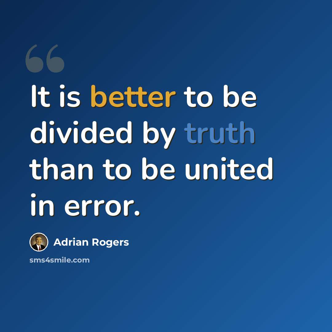 “It is better to be divided by truth than to be united in error.” quote by Adrian Rogers
