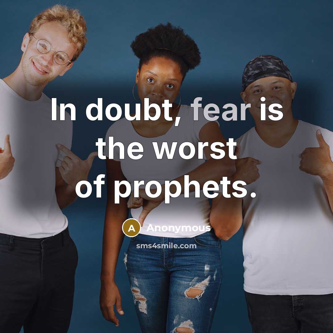 “In doubt, fear is the worst of prophets.” quote by Anonymous