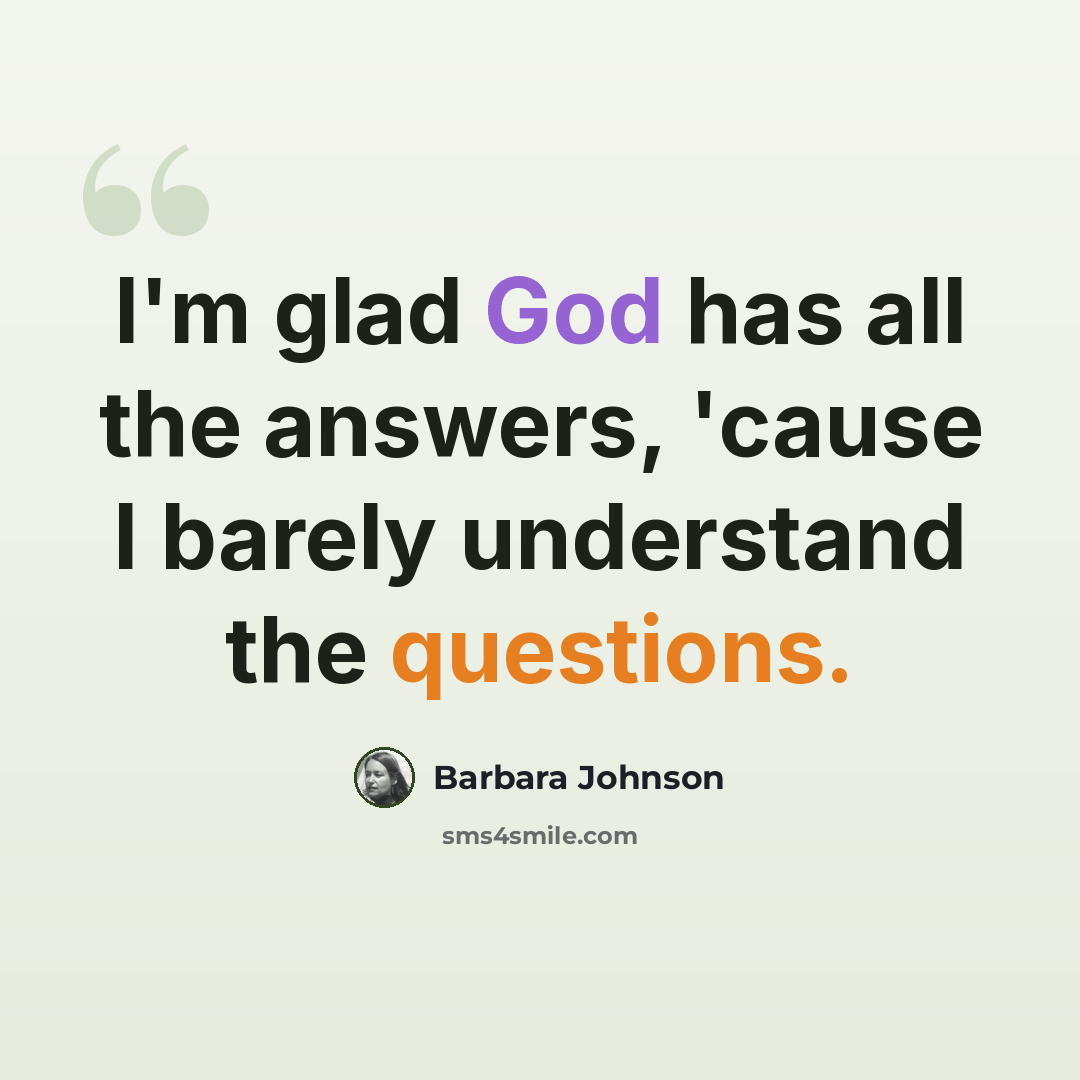 “I'm glad God has all the answers, 'cause I barely understand the questions.” quote by Barbara Johnson