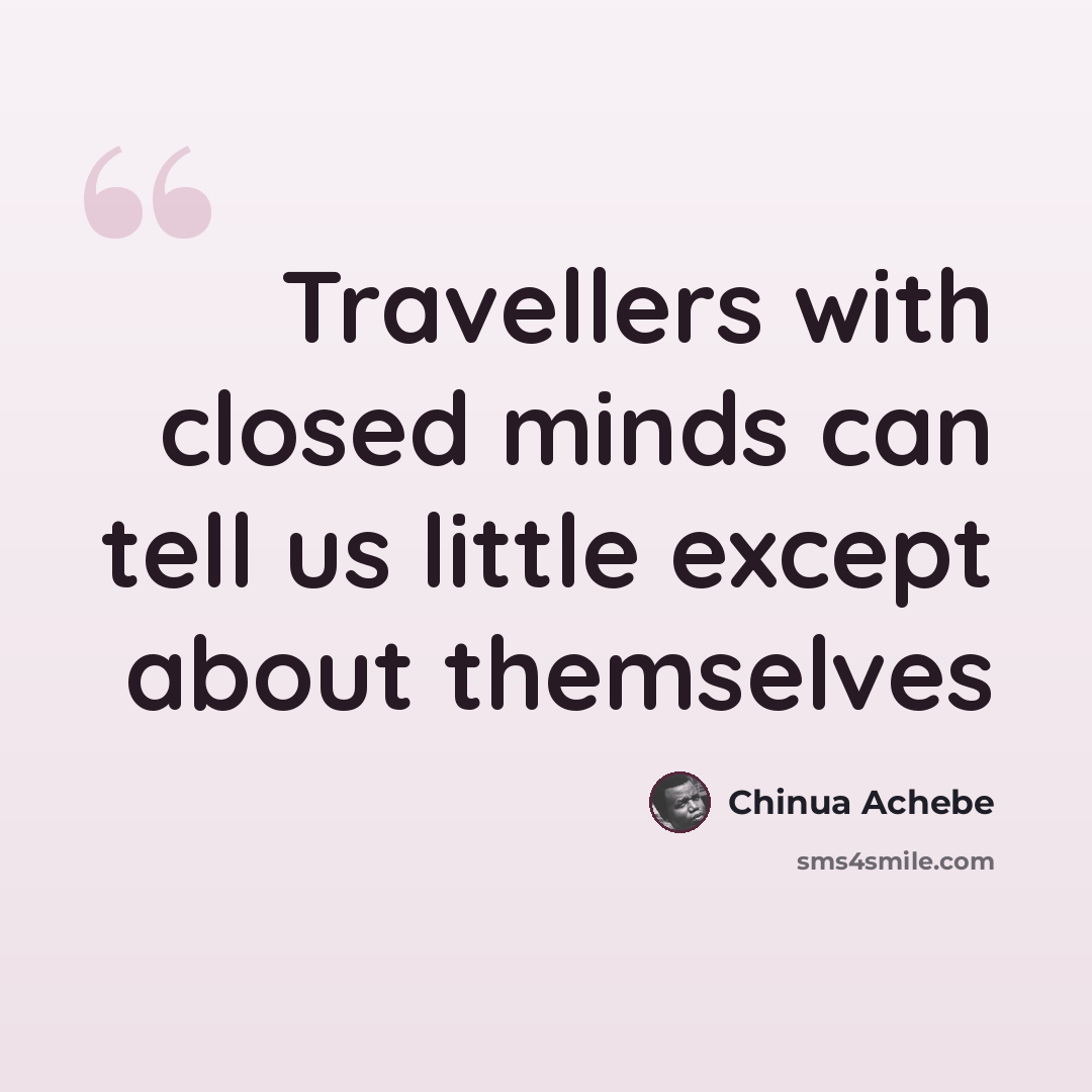 “Travellers with closed minds can tell us little except about themselves” quote by Chinua Achebe
