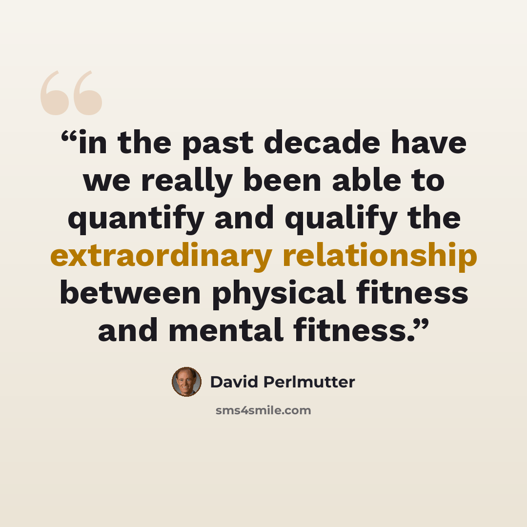 “in the past decade have we really been able to quantify and qualify the extraordinary relationship between physical fitness and mental fitness.” quote by David Perlmutter