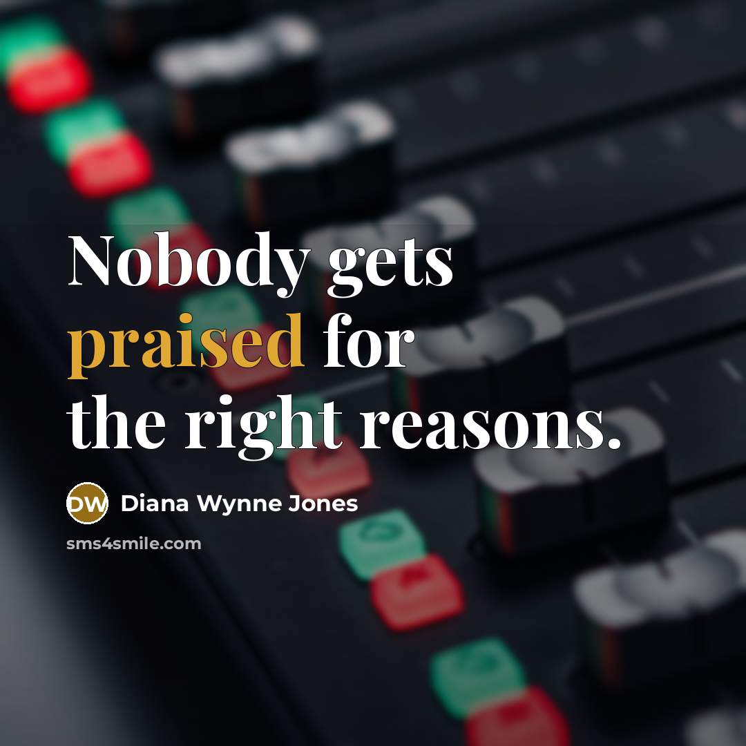 “Nobody gets praised for the right reasons.” quote by Diana Wynne Jones