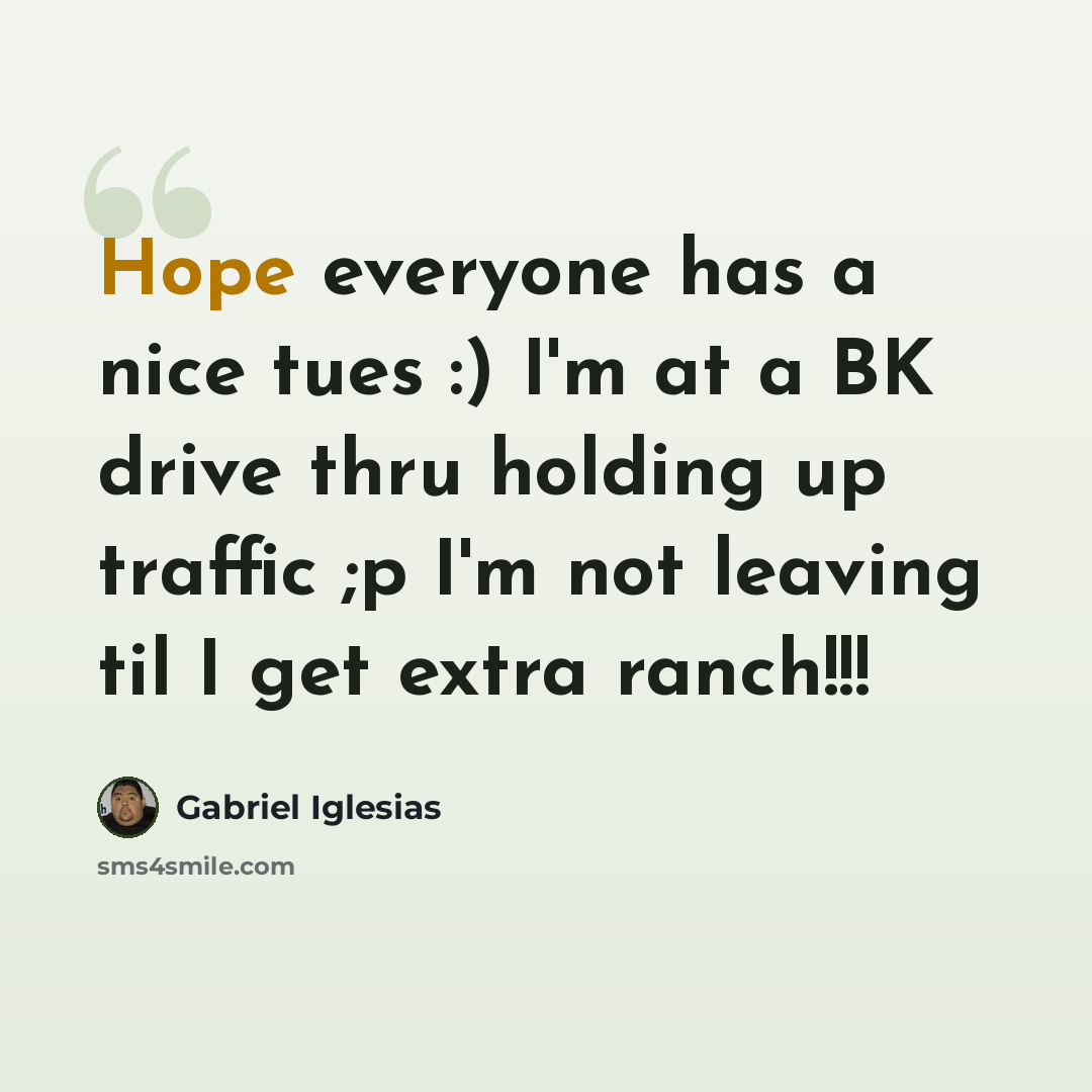 “Hope everyone has a nice tues :) I'm at a BK drive thru holding up traffic ;p I'm not leaving til I get extra ranch!!!” quote by Gabriel Iglesias