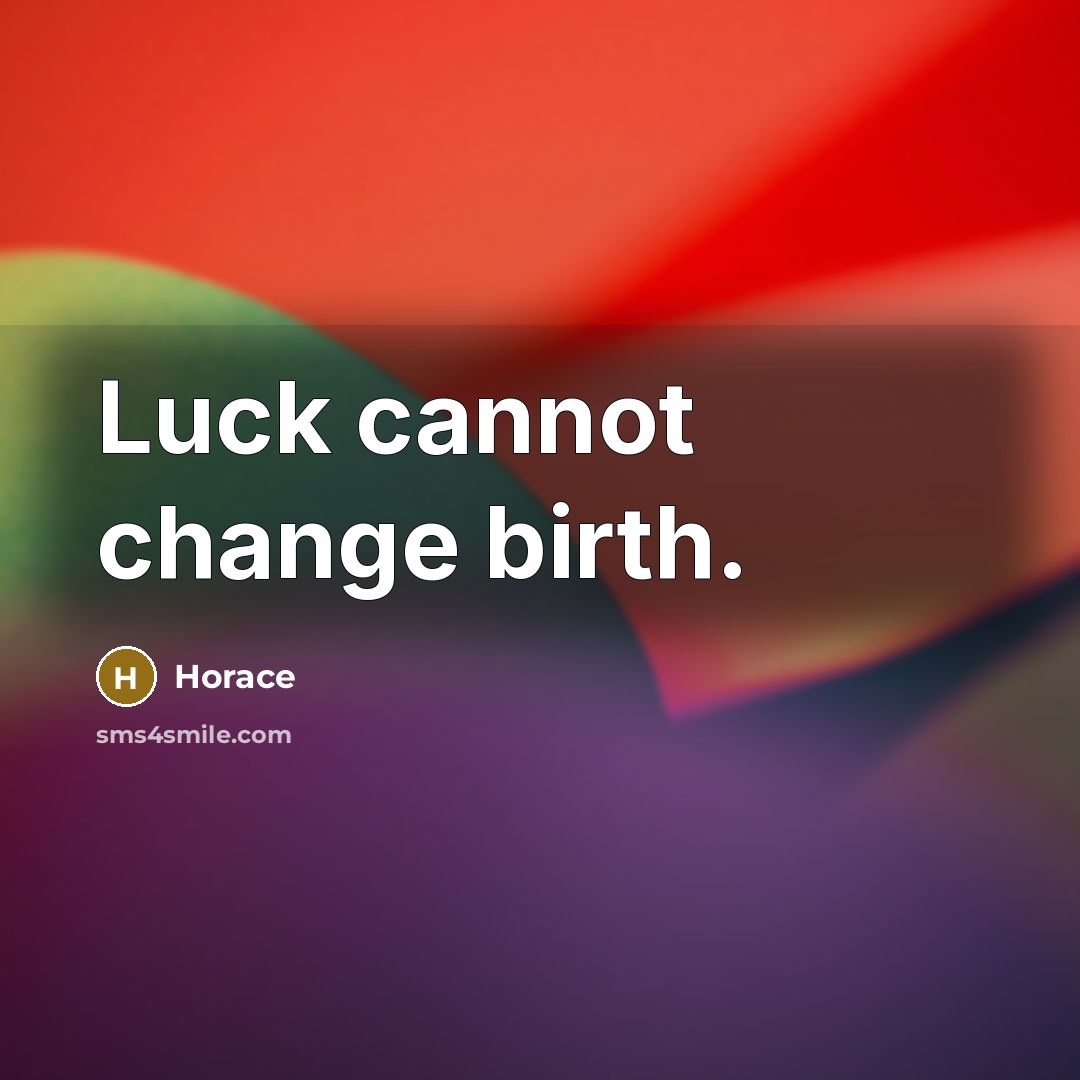“Luck cannot change birth.” quote by Horace