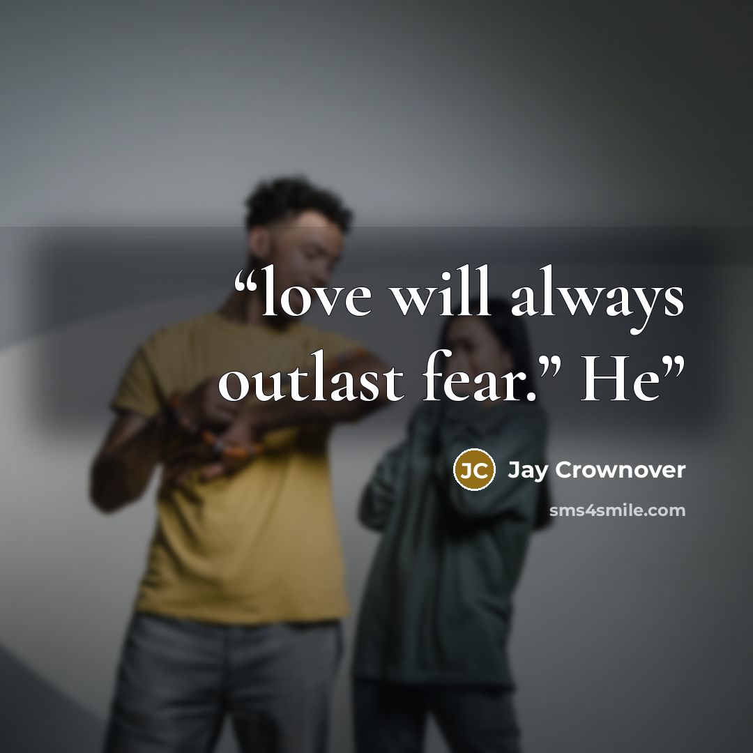“love will always outlast fear.” He” quote by Jay Crownover