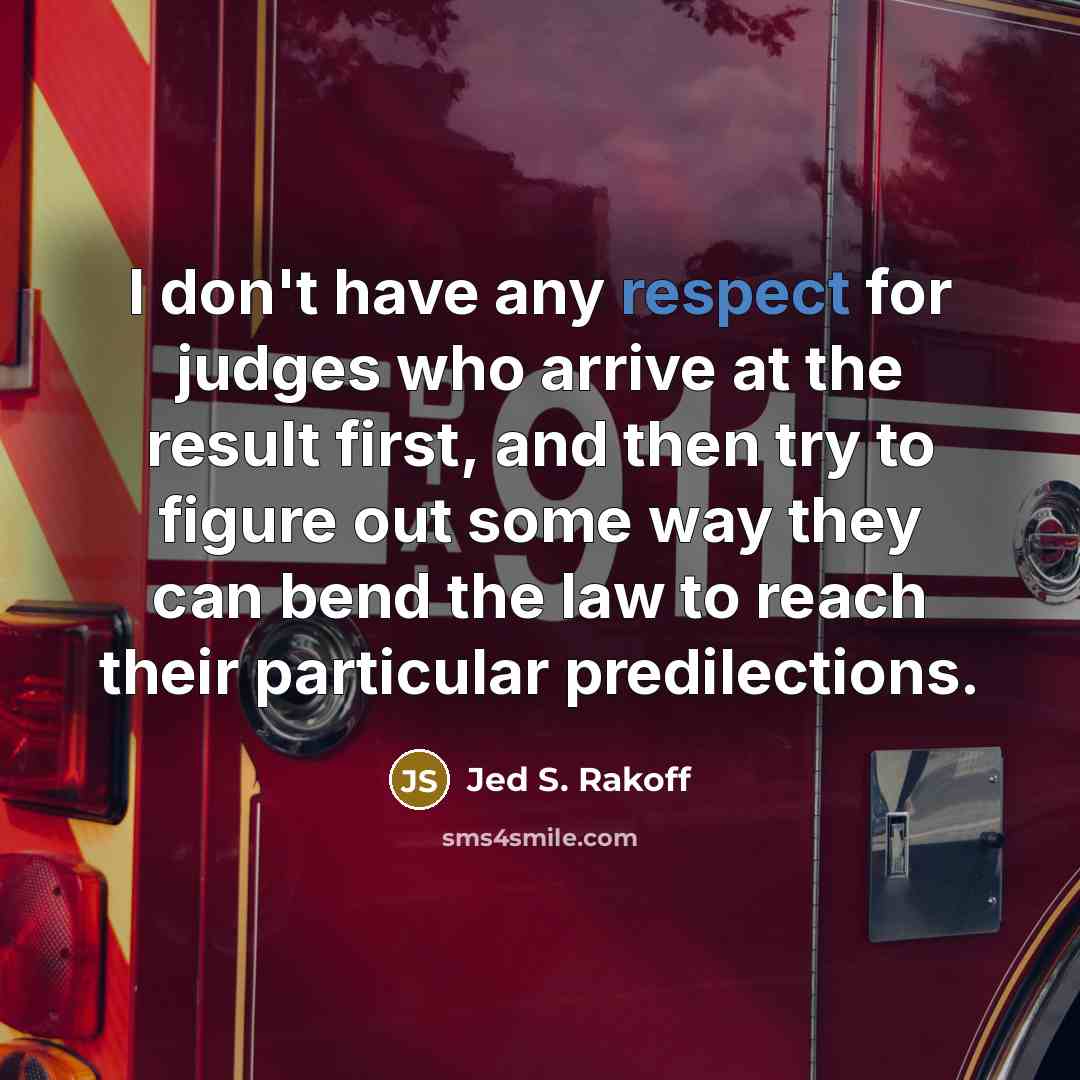 “I don't have any respect for judges who arrive at the result first, and then try to figure out some way they can bend the law to reach their particular predilections.” quote by Jed S. Rakoff
