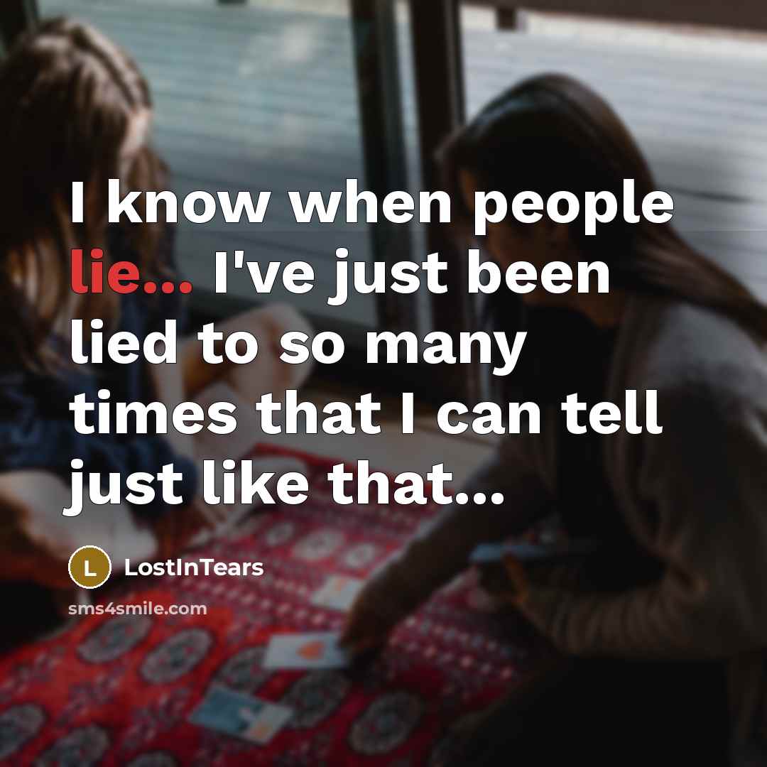 “I know when people lie... I've just been lied to so many times that I can tell just like that...” quote by LostInTears