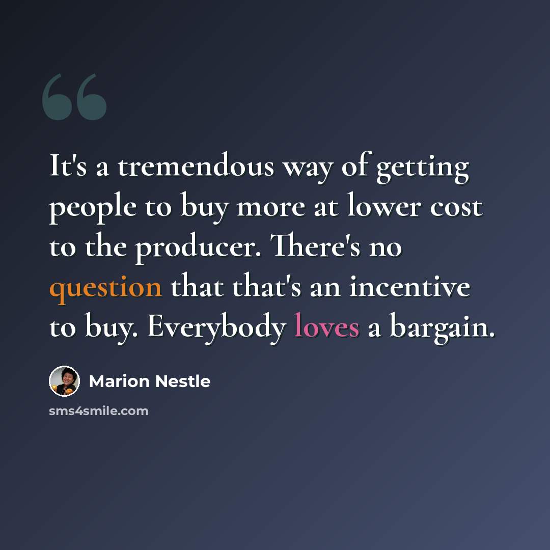“It's a tremendous way of getting people to buy more at lower cost to the producer. There's no question that that's an incentive to buy. Everybody loves a bargain.” quote by Marion Nestle