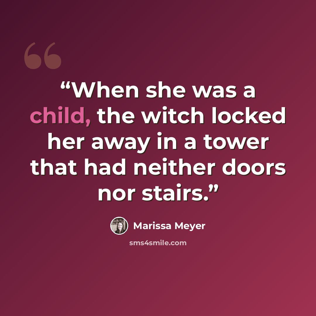 “When she was a child, the witch locked her away in a tower that had neither doors nor stairs.” quote by Marissa Meyer