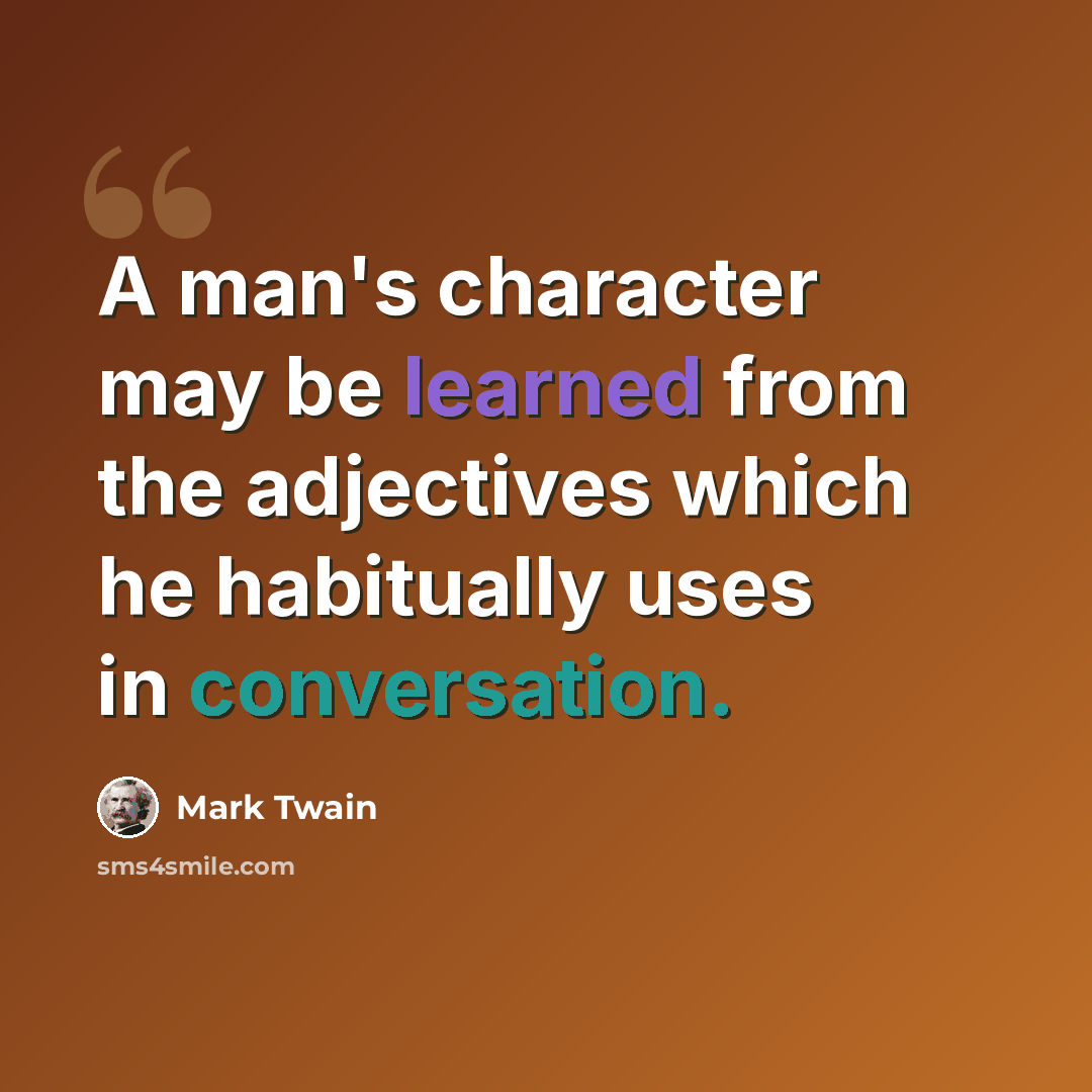 “A man's character may be learned from the adjectives which he habitually uses in conversation.” quote by Mark Twain