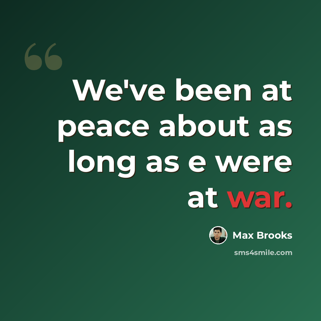 “We've been at peace about as long as e were at war.” quote by Max Brooks