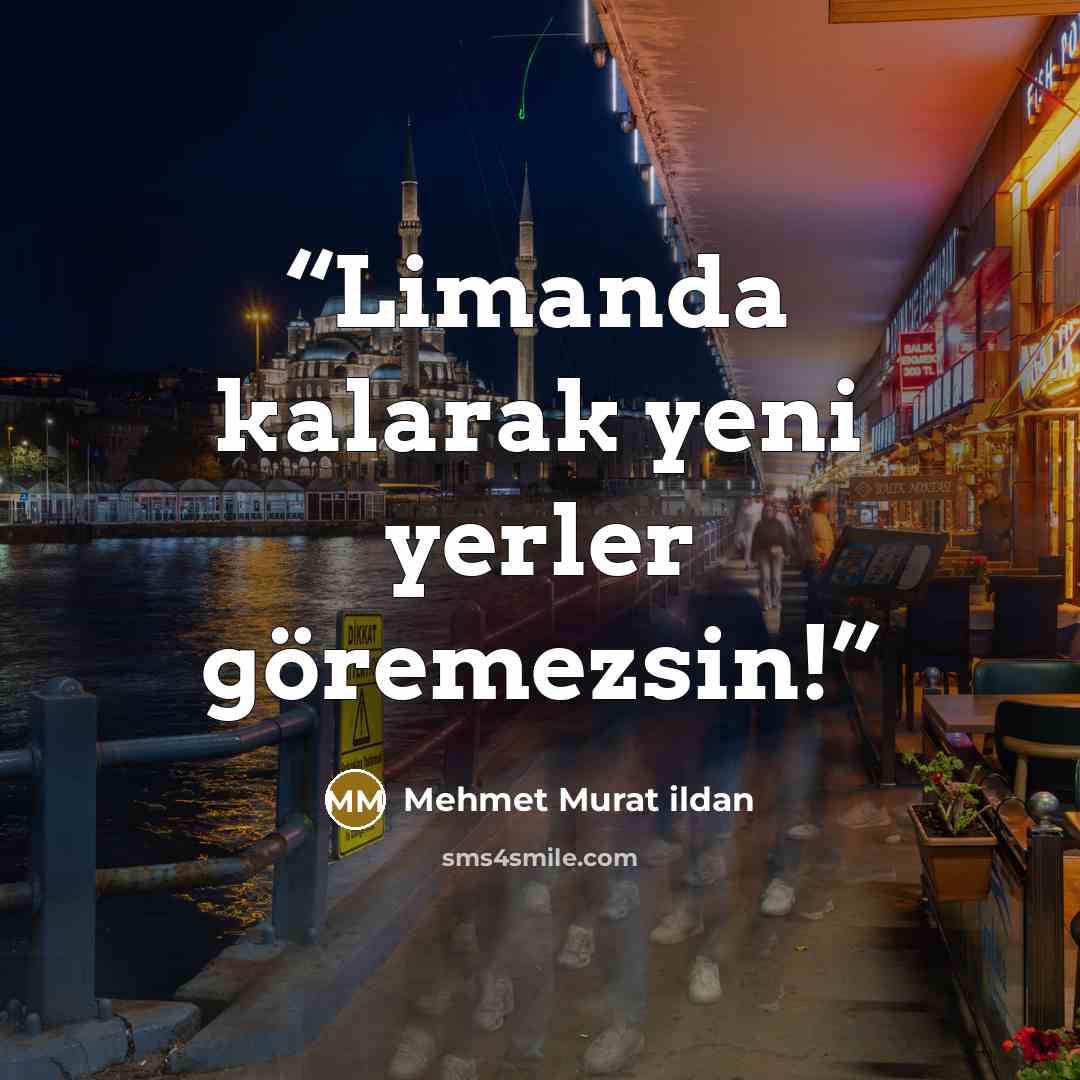 “Limanda kalarak yeni yerler göremezsin!” quote by Mehmet Murat ildan