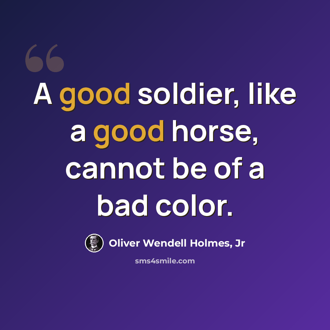“A good soldier, like a good horse, cannot be of a bad color.” quote by Oliver Wendell Holmes, Jr