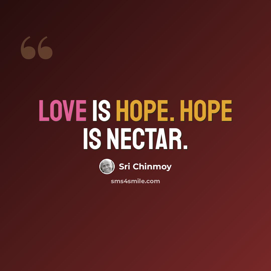 “Love is hope. Hope is nectar.” quote by Sri Chinmoy