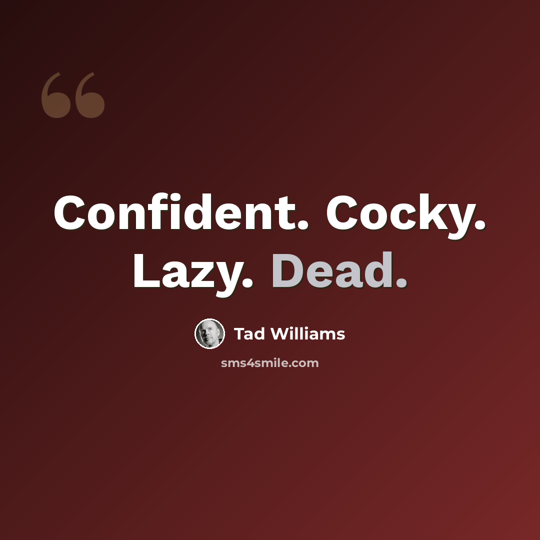 “Confident. Cocky. Lazy. Dead.” quote by Tad Williams