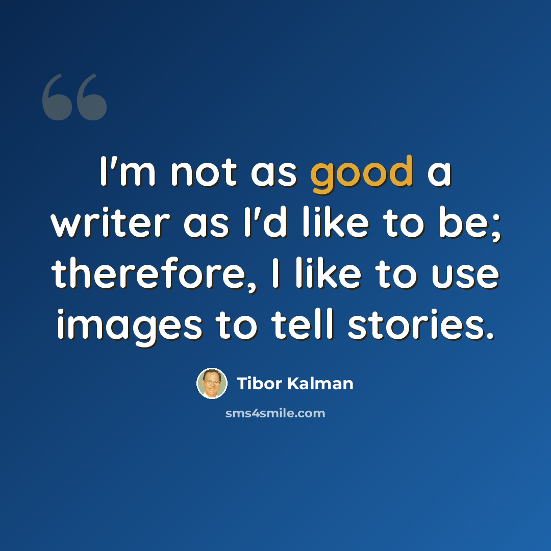 “I'm not as good a writer as I'd like to be; therefore, I like to use images to tell stories.” quote by Tibor Kalman