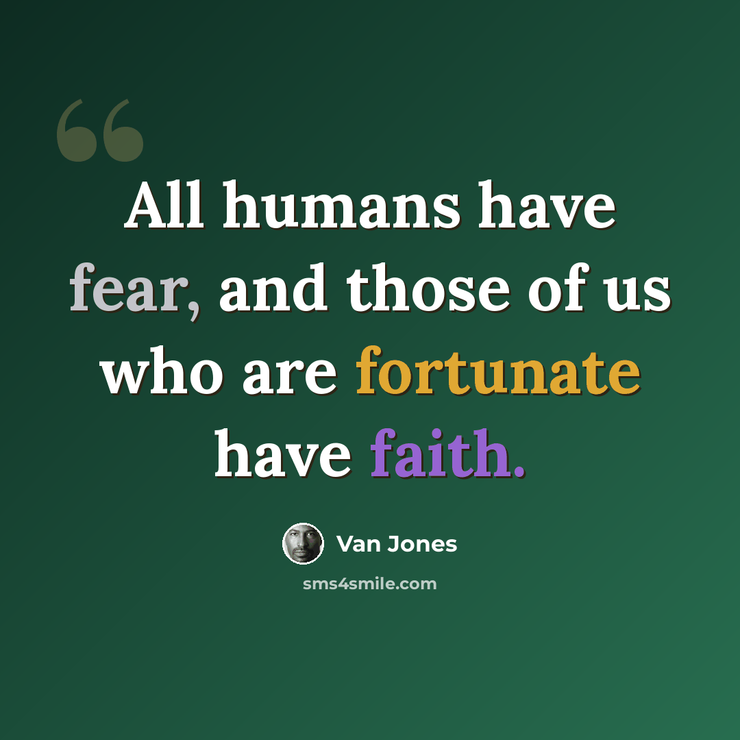 “All humans have fear, and those of us who are fortunate have faith.” quote by Van Jones