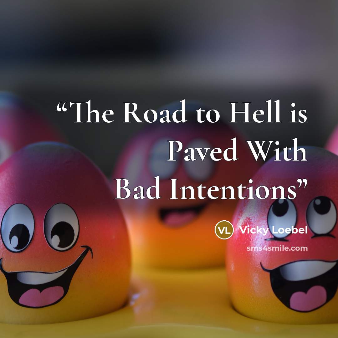 “The Road to Hell is Paved With Bad Intentions” quote by Vicky Loebel