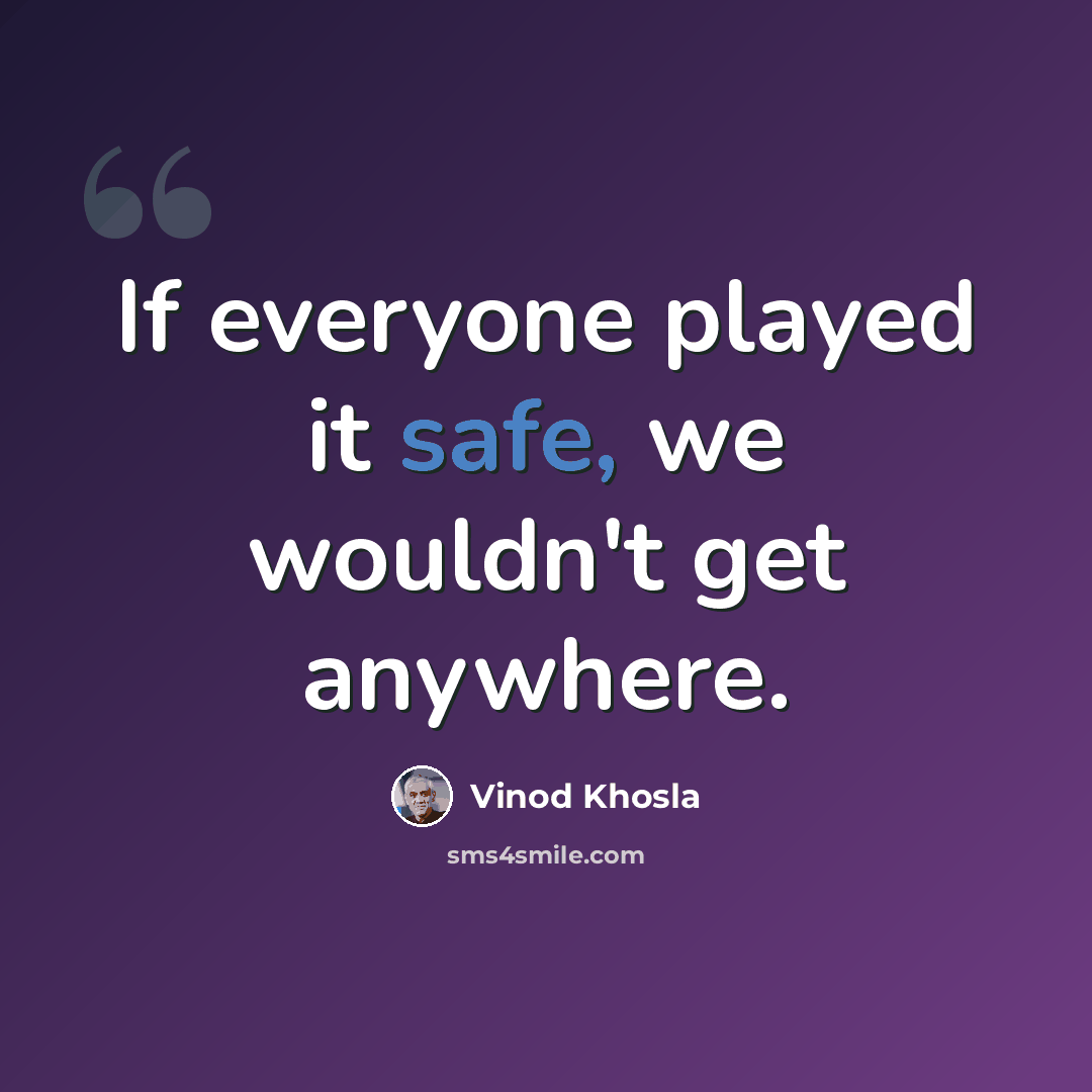 “If everyone played it safe, we wouldn't get anywhere.” quote by Vinod Khosla