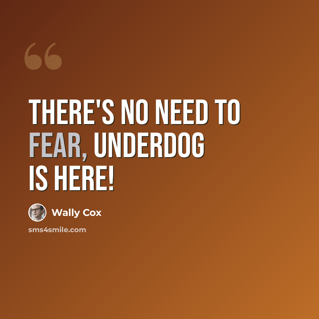 “There's no need to fear, Underdog is here!” quote by Wally Cox