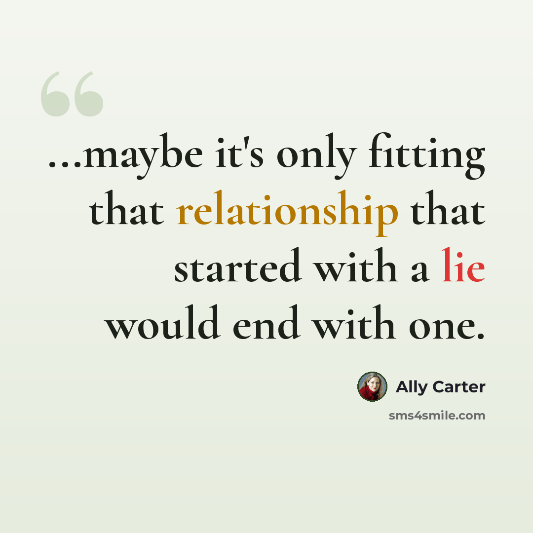 “...maybe it's only fitting that relationship that started with a lie would end with one.” quote by Ally Carter