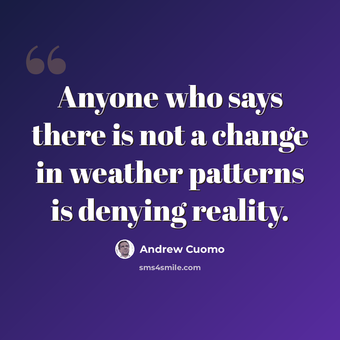 “Anyone who says there is not a change in weather patterns is denying reality.” quote by Andrew Cuomo