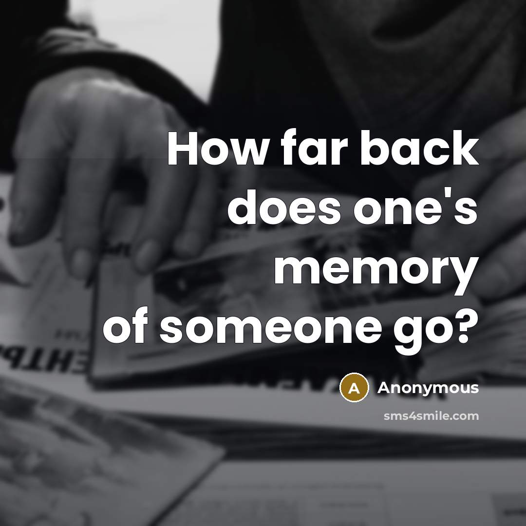 “How far back does one's memory of someone go?” quote by Anonymous