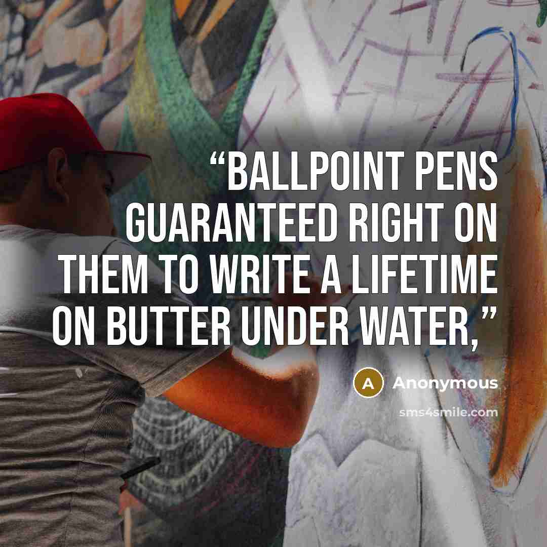 “ballpoint pens guaranteed right on them to write a lifetime on butter under water,” quote by Anonymous