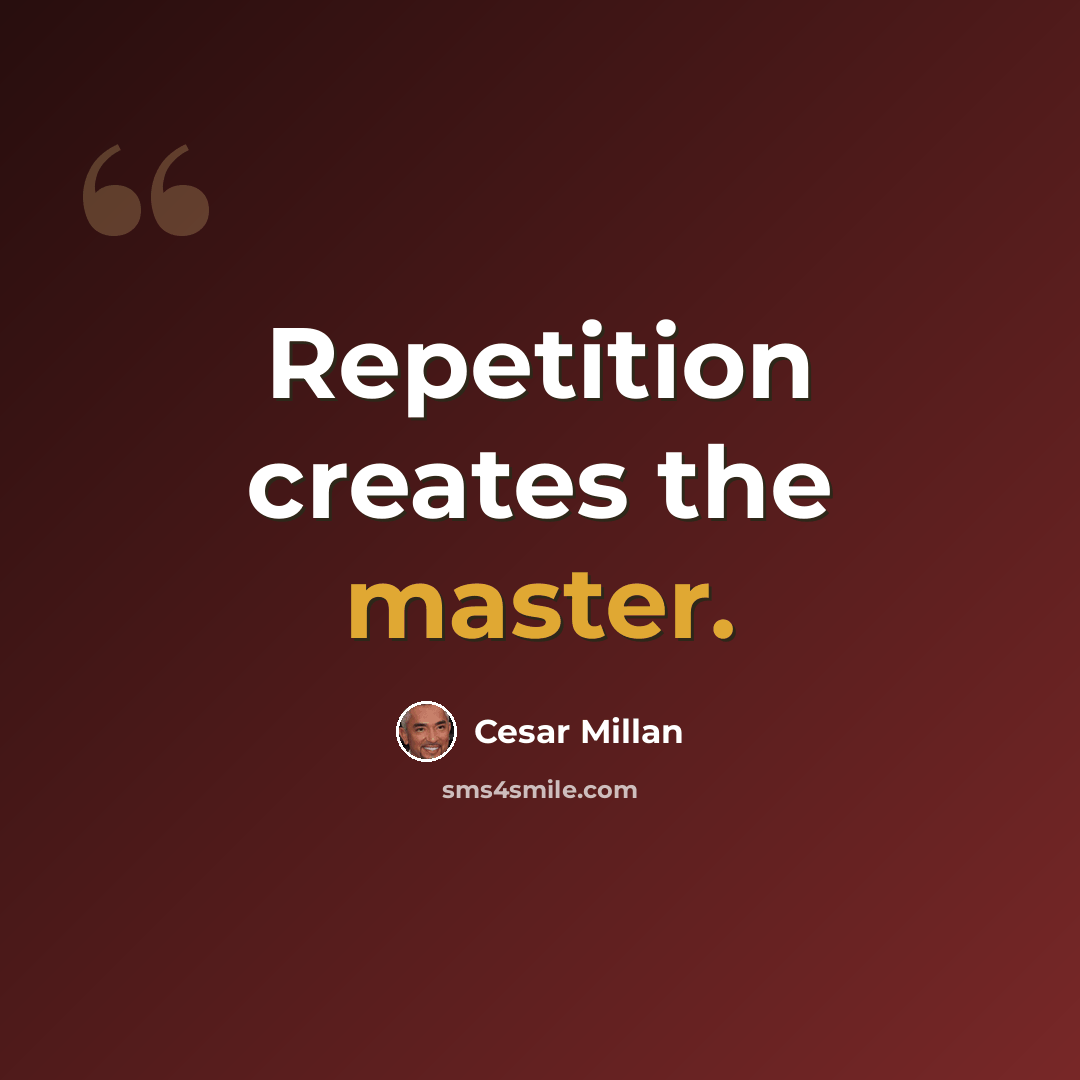 “Repetition creates the master.” quote by Cesar Millan