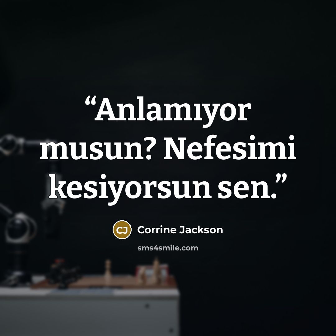 “Anlamıyor musun? Nefesimi kesiyorsun sen.” quote by Corrine Jackson