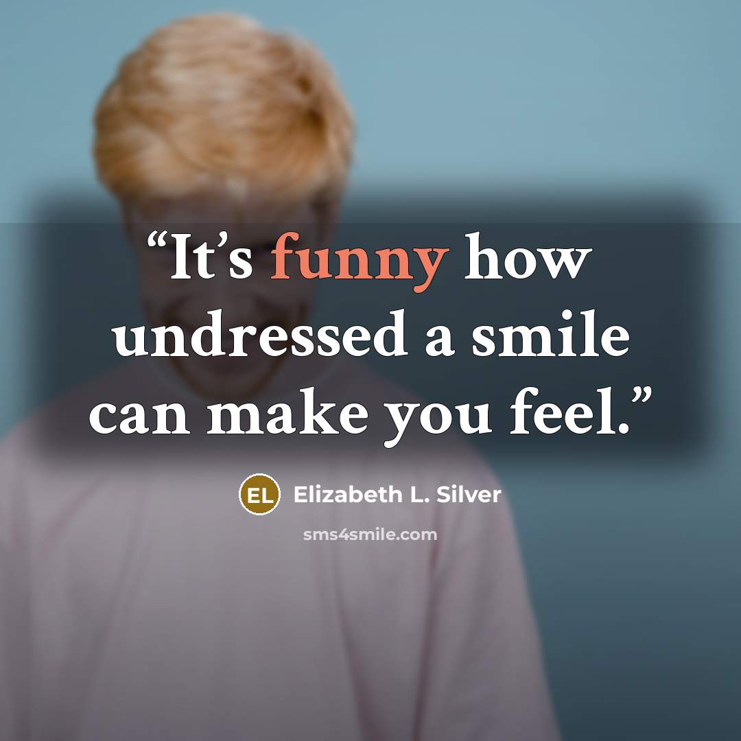 “It’s funny how undressed a smile can make you feel.” quote by Elizabeth L. Silver