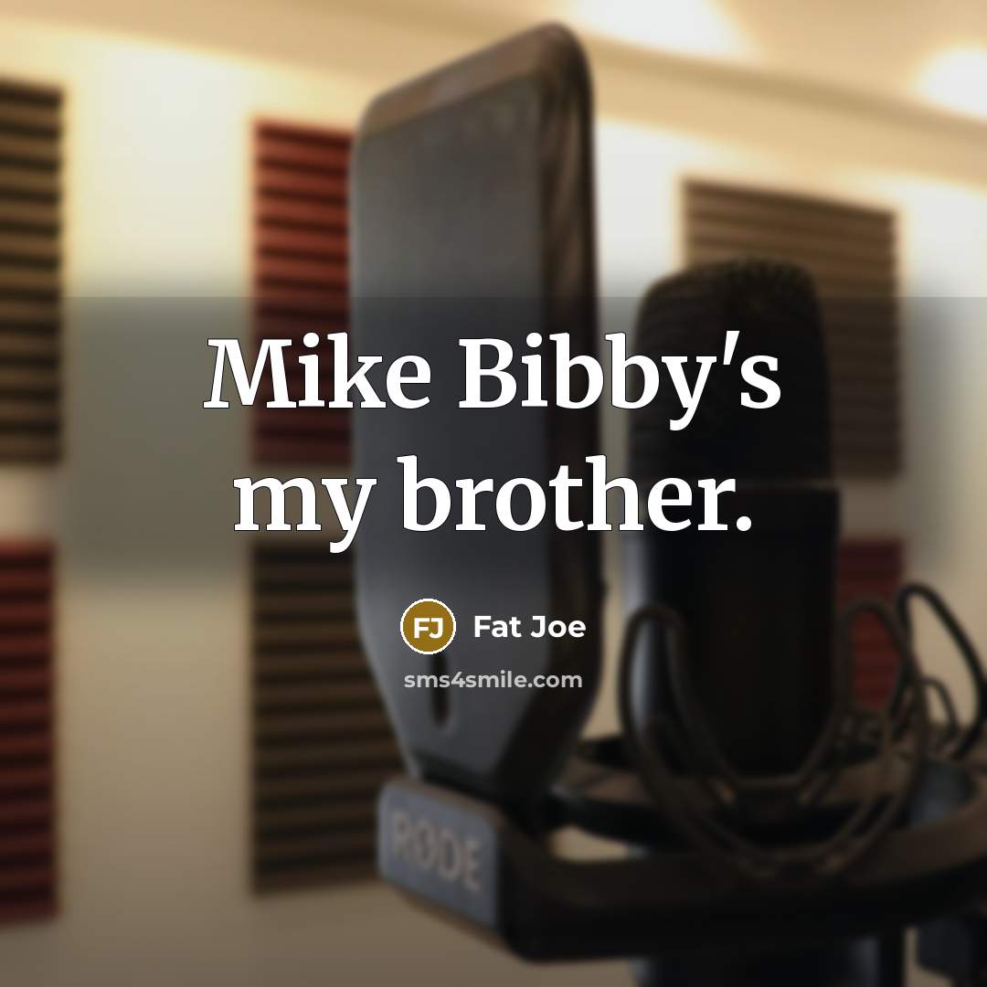 “Mike Bibby's my brother.” quote by Fat Joe