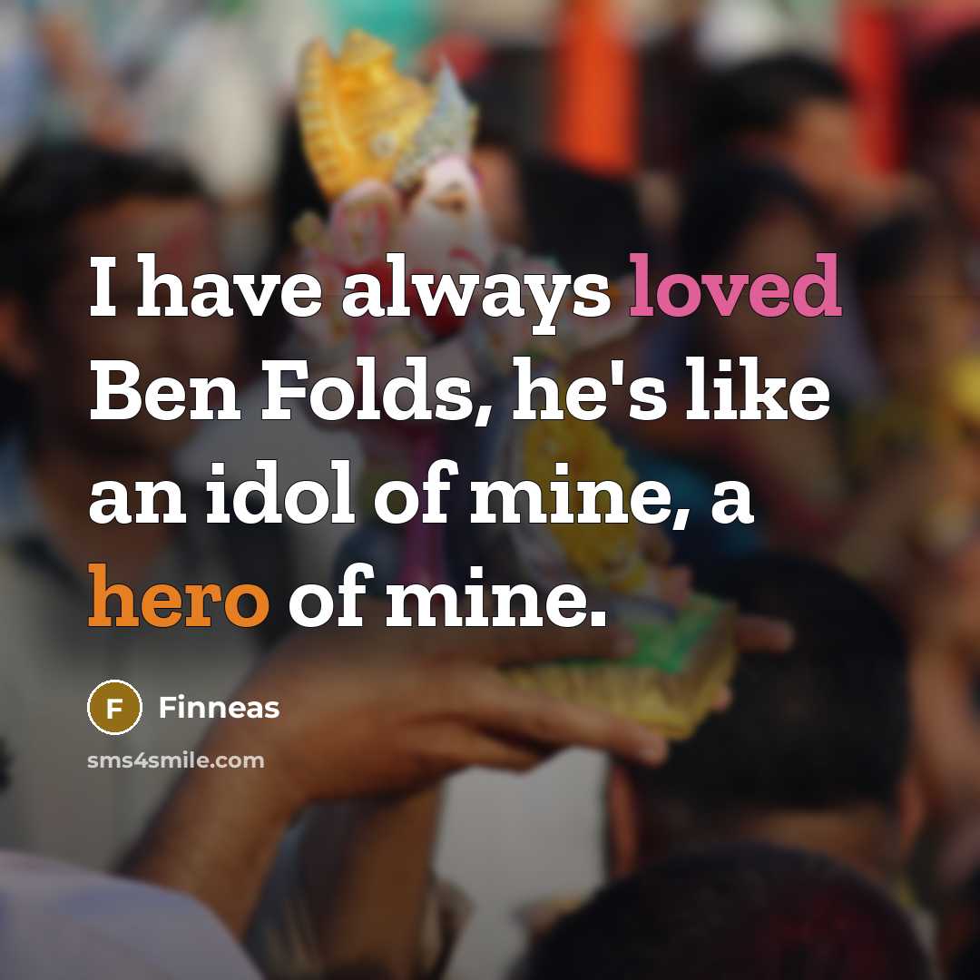 “I have always loved Ben Folds, he's like an idol of mine, a hero of mine.” quote by Finneas