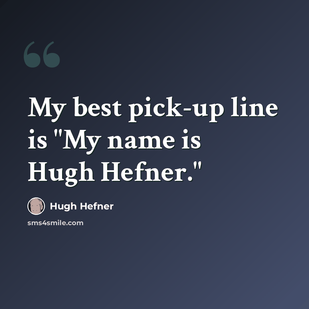 “My best pick-up line is "My name is Hugh Hefner."” quote by Hugh Hefner