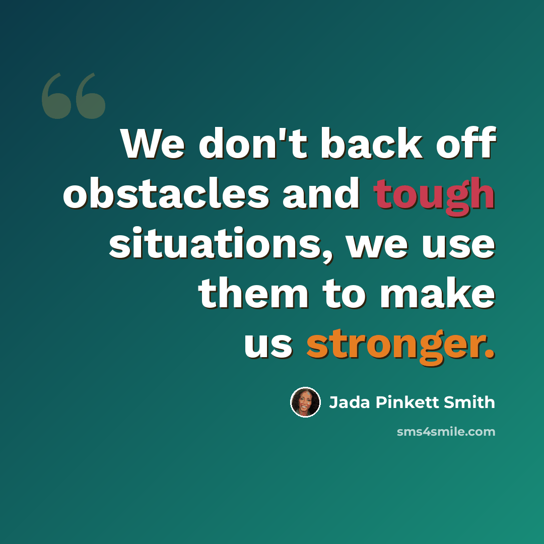 “We don't back off obstacles and tough situations, we use them to make us stronger.” quote by Jada Pinkett Smith