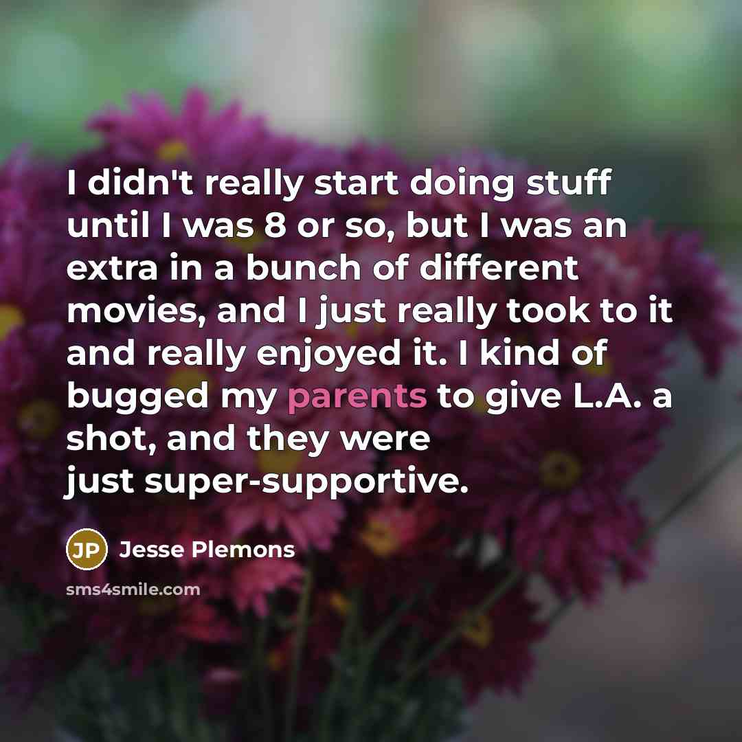 “I didn't really start doing stuff until I was 8 or so, but I was an extra in a bunch of different movies, and I just really took to it and really enjoyed it. I kind of bugged my parents to give L.A. a shot, and they were just super-supportive.” quote by Jesse Plemons