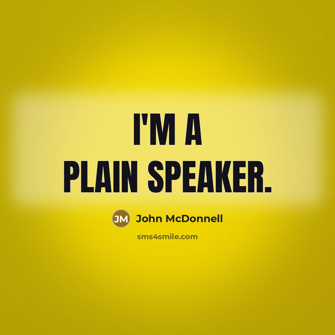 “I'm a plain speaker.” quote by John McDonnell
