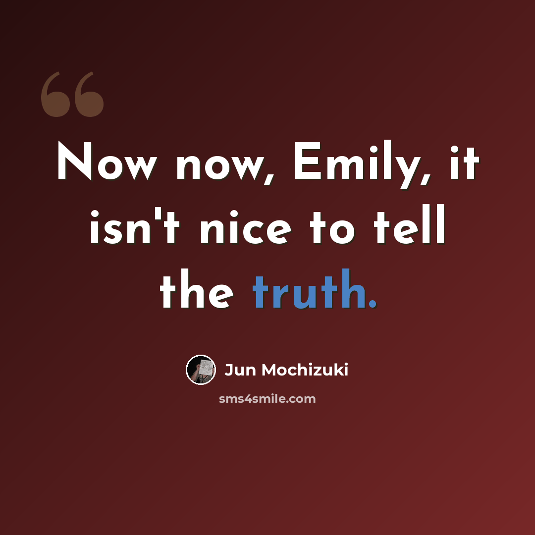 “Now now, Emily, it isn't nice to tell the truth.” quote by Jun Mochizuki