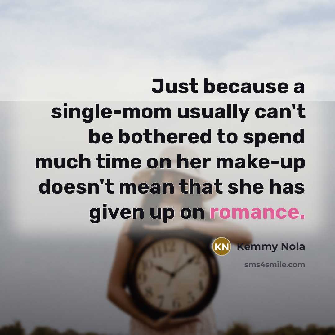 “Just because a single-mom usually can't be bothered to spend much time on her make-up doesn't mean that she has given up on romance.” quote by Kemmy Nola
