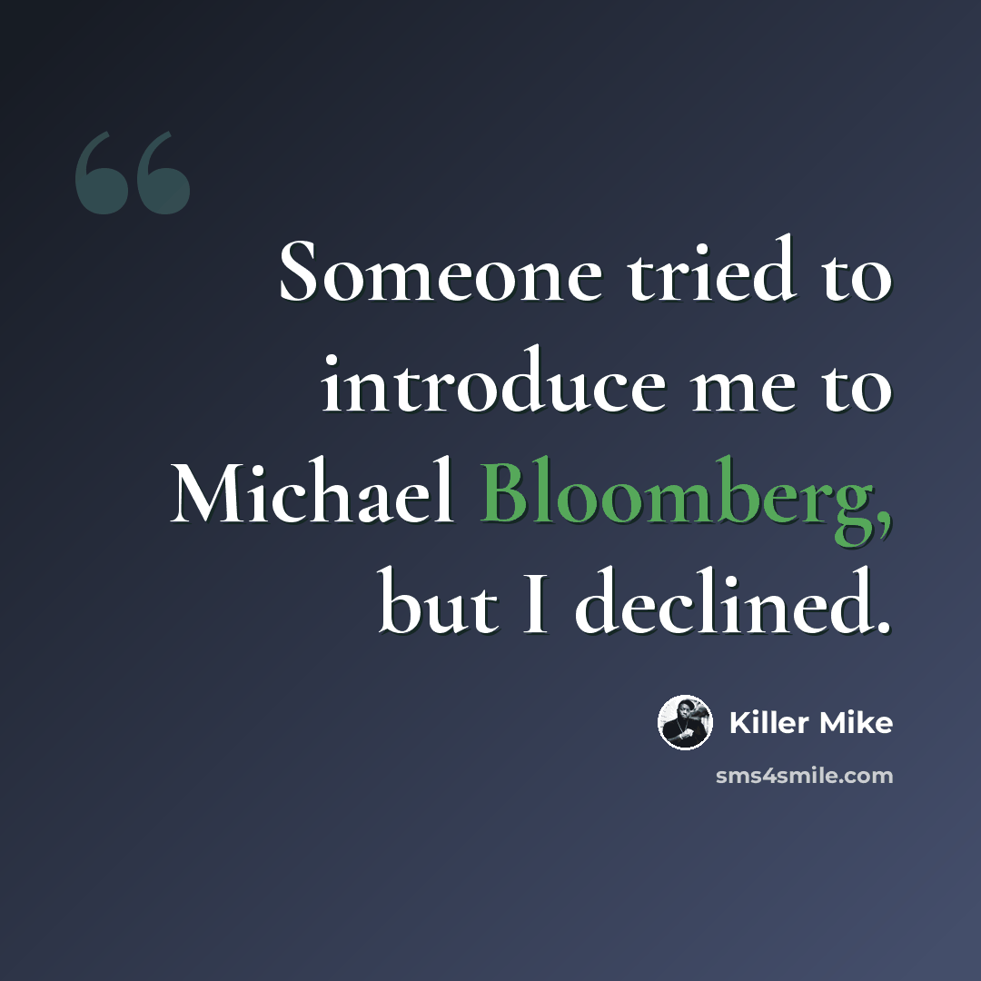“Someone tried to introduce me to Michael Bloomberg, but I declined.” quote by Killer Mike