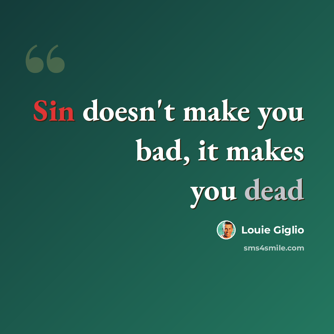 “Sin doesn't make you bad, it makes you dead” quote by Louie Giglio